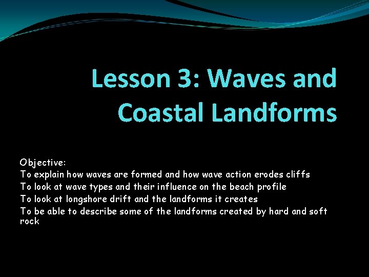 Lesson 3: Waves and Coastal Landforms Objective: To explain how waves are formed and