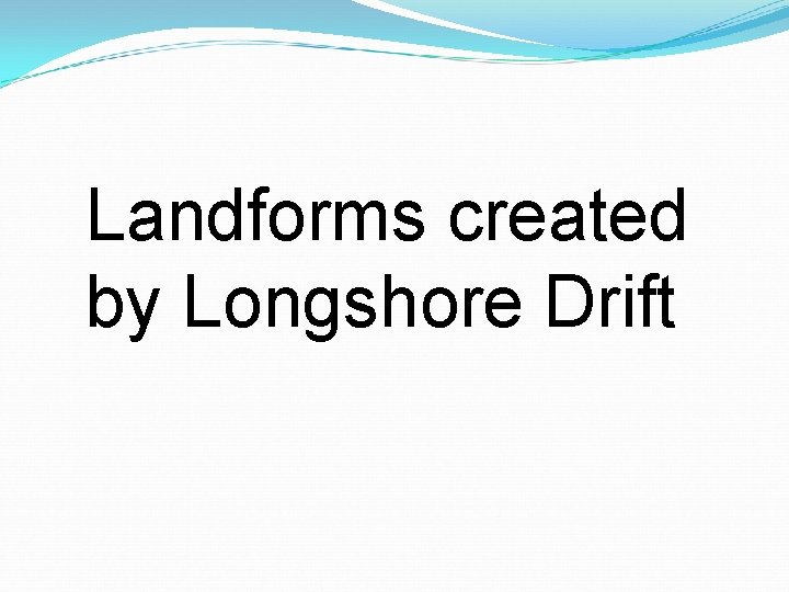 Landforms created by Longshore Drift 