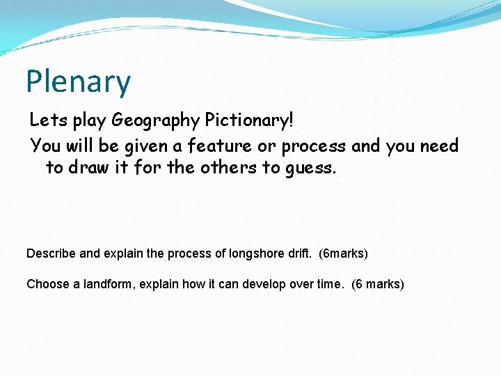 Plenary Lets play Geography Pictionary! You will be given a feature or process and