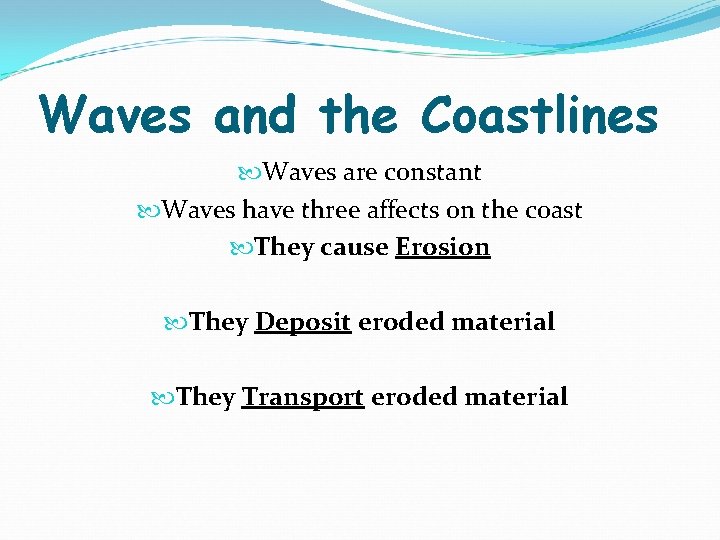 Waves and the Coastlines Waves are constant Waves have three affects on the coast