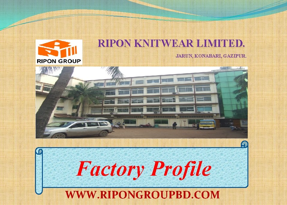 RIPON KNITWEAR LIMITED. JARUN, KONABARI, GAZIPUR. Factory Profile WWW. RIPONGROUPBD. COM 