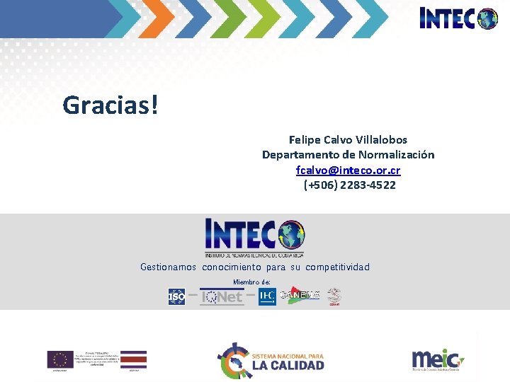 Gracias! Felipe Calvo Villalobos Departamento de Normalización fcalvo@inteco. or. cr (+506) 2283 -4522 Gestionamos