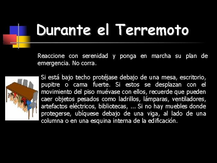 Durante el Terremoto Reaccione con serenidad y ponga en marcha su plan de emergencia.