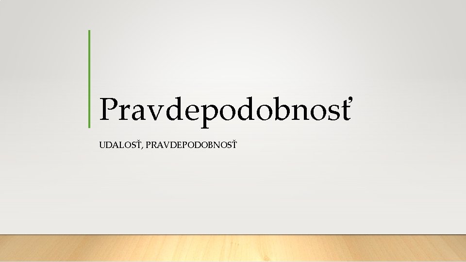 Pravdepodobnosť UDALOSŤ, PRAVDEPODOBNOSŤ 