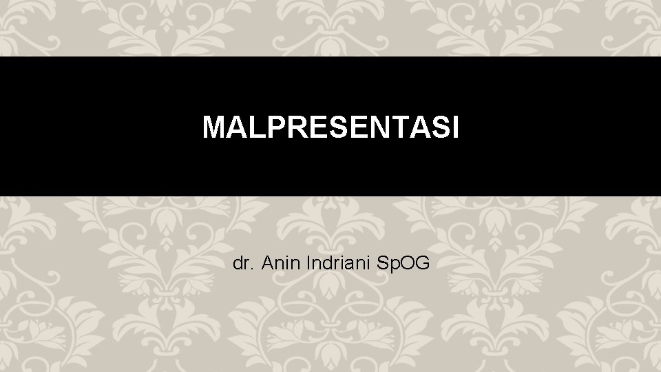 MALPRESENTASI dr. Anin Indriani Sp. OG 