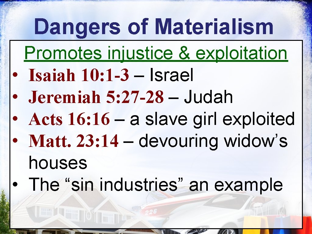 Dangers of Materialism • • • Promotes injustice & exploitation Isaiah 10: 1 -3