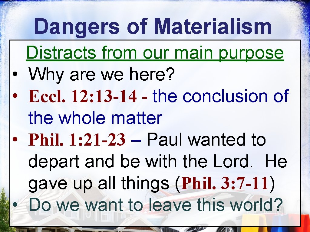 Dangers of Materialism • • Distracts from our main purpose Why are we here?