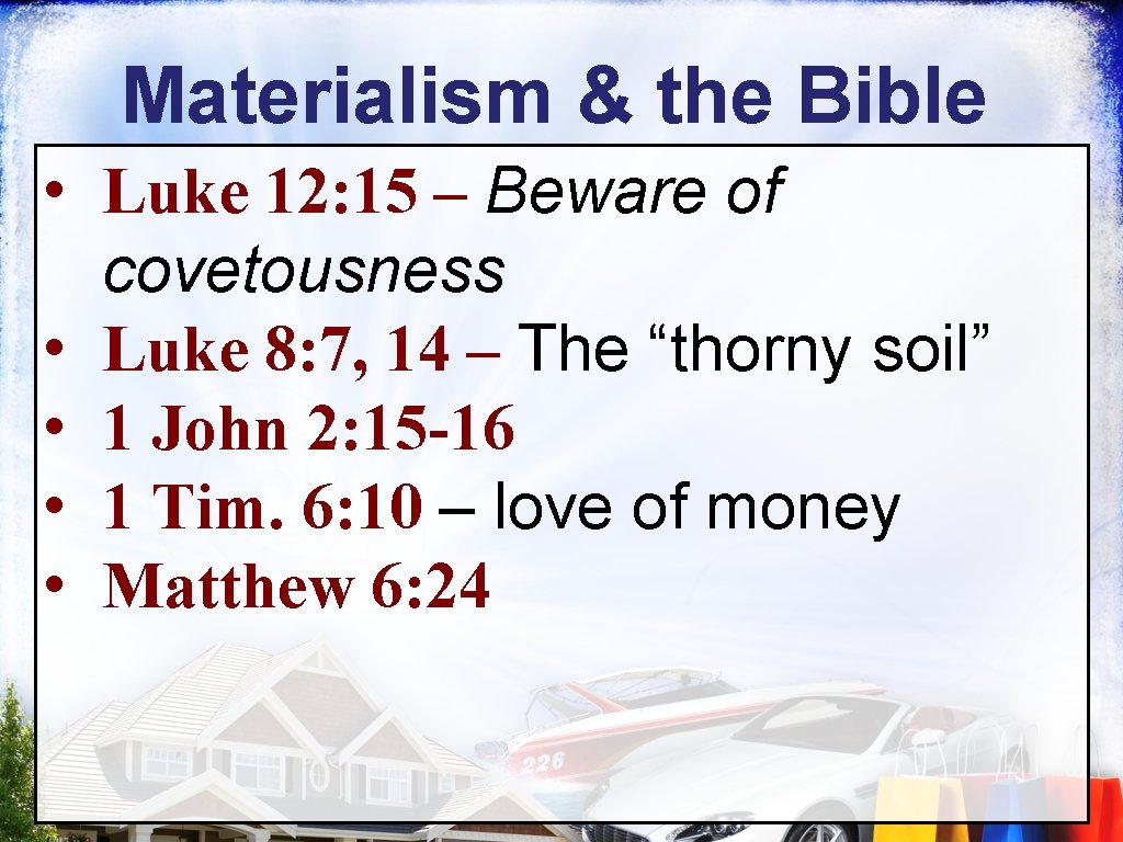 Materialism & the Bible • Luke 12: 15 – Beware of covetousness • Luke