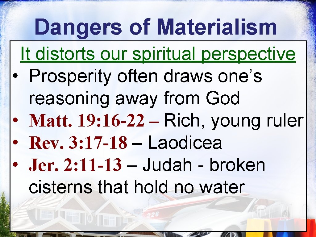 Dangers of Materialism It distorts our spiritual perspective • Prosperity often draws one’s reasoning