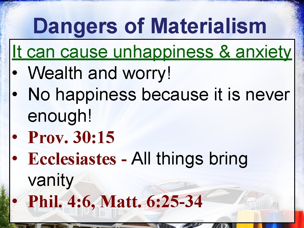 Dangers of Materialism It can cause unhappiness & anxiety • Wealth and worry! •