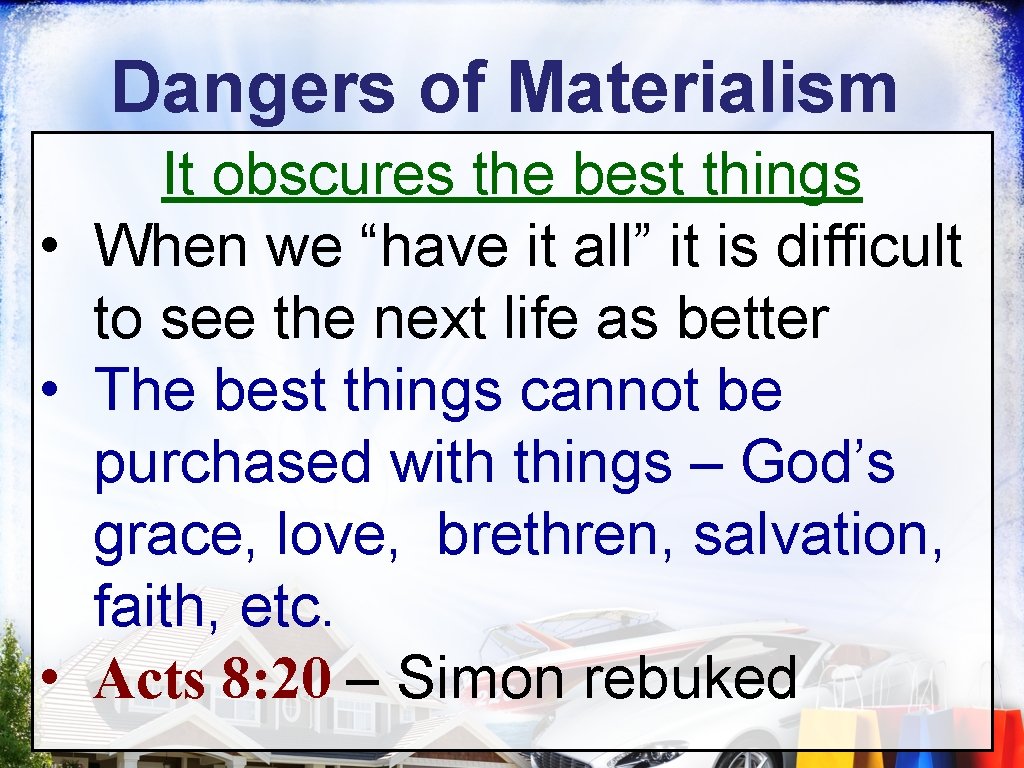 Dangers of Materialism It obscures the best things • When we “have it all”