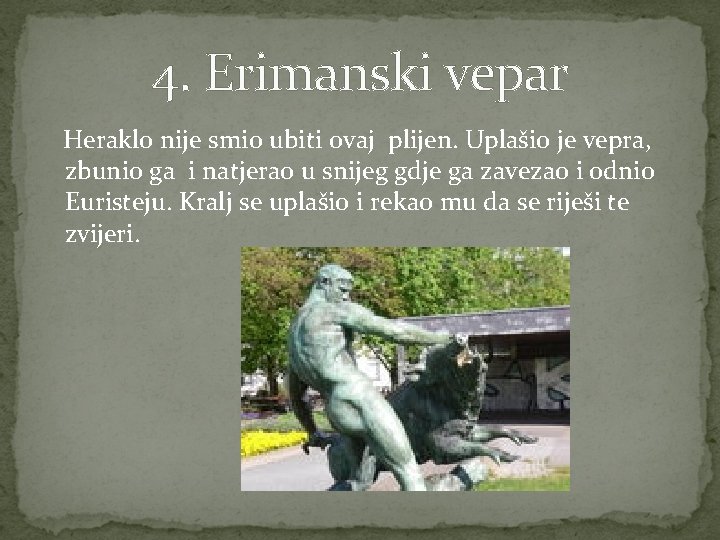 4. Erimanski vepar Heraklo nije smio ubiti ovaj plijen. Uplašio je vepra, zbunio ga