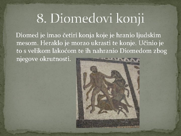 8. Diomedovi konji Diomed je imao četiri konja koje je hranio ljudskim mesom. Heraklo