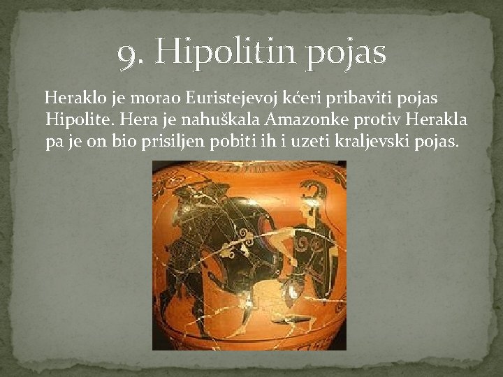 9. Hipolitin pojas Heraklo je morao Euristejevoj kćeri pribaviti pojas Hipolite. Hera je nahuškala