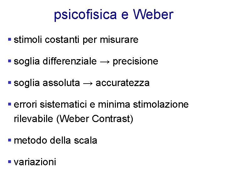 psicofisica e Weber § stimoli costanti per misurare § soglia differenziale → precisione §