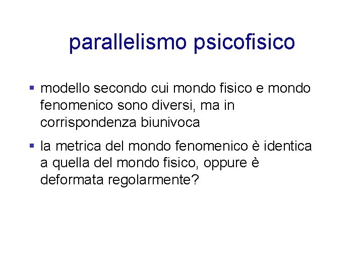 parallelismo psicofisico § modello secondo cui mondo fisico e mondo fenomenico sono diversi, ma