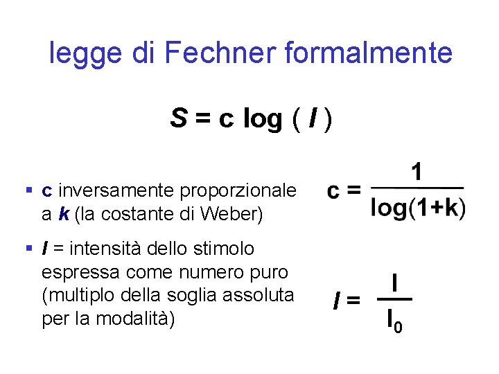 legge di Fechner formalmente S = c log ( I ) § c inversamente