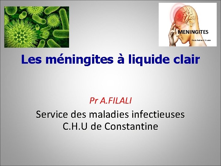 Les méningites à liquide clair Pr A. FILALI Service des maladies infectieuses C. H.