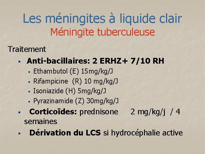 Les méningites à liquide clair Méningite tuberculeuse Traitement § Anti-bacillaires: 2 ERHZ+ 7/10 RH