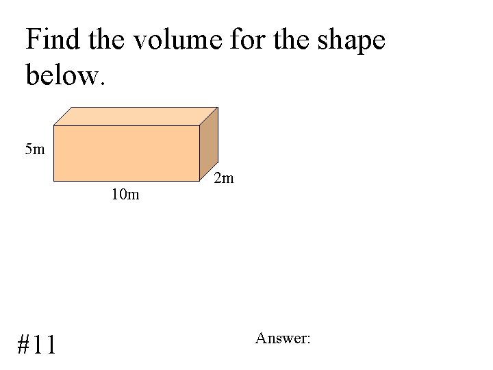 Find the volume for the shape below. 5 m 10 m #11 2 m