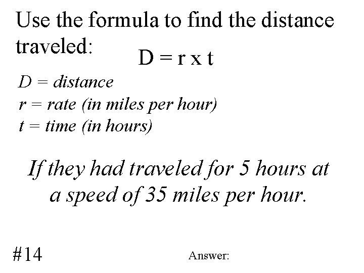 Use the formula to find the distance traveled: D=rxt D = distance r =
