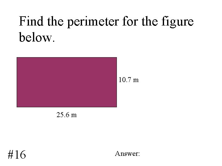 Find the perimeter for the figure below. 10. 7 m 25. 6 m #16