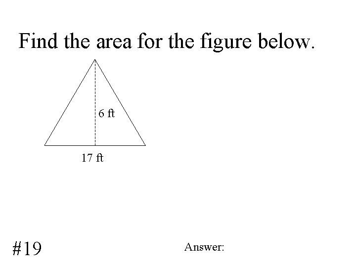 Find the area for the figure below. 6 ft 17 ft #19 Answer: 