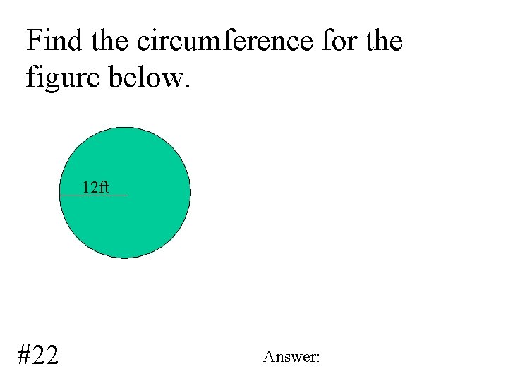 Find the circumference for the figure below. 12 ft #22 Answer: 