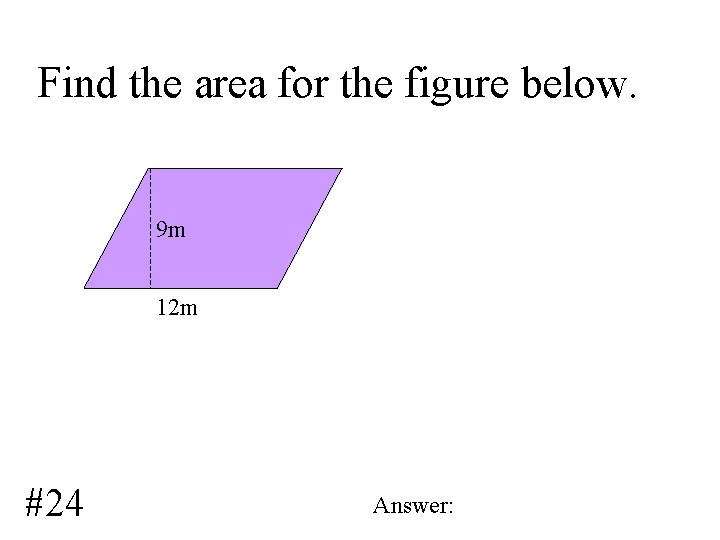 Find the area for the figure below. 9 m 12 m #24 Answer: 