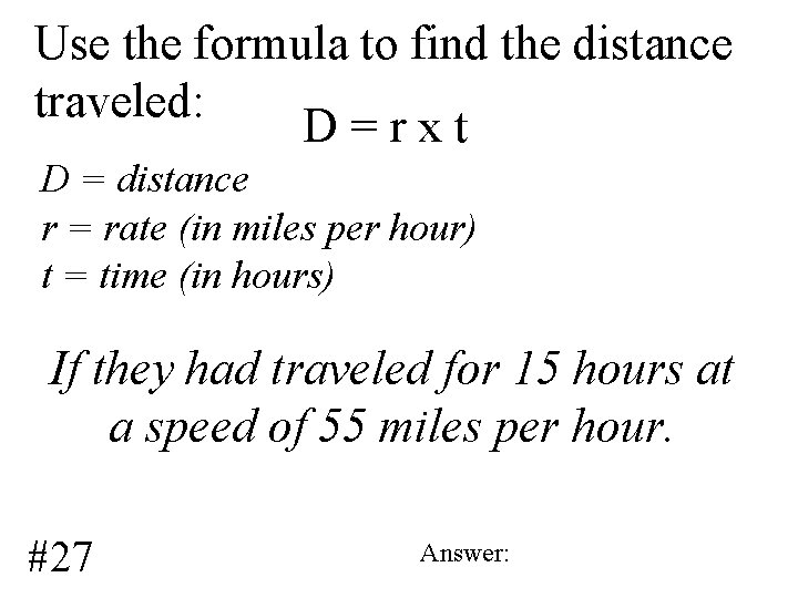 Use the formula to find the distance traveled: D=rxt D = distance r =