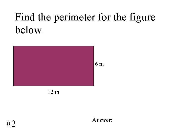 Find the perimeter for the figure below. 6 m 12 m #2 Answer: 