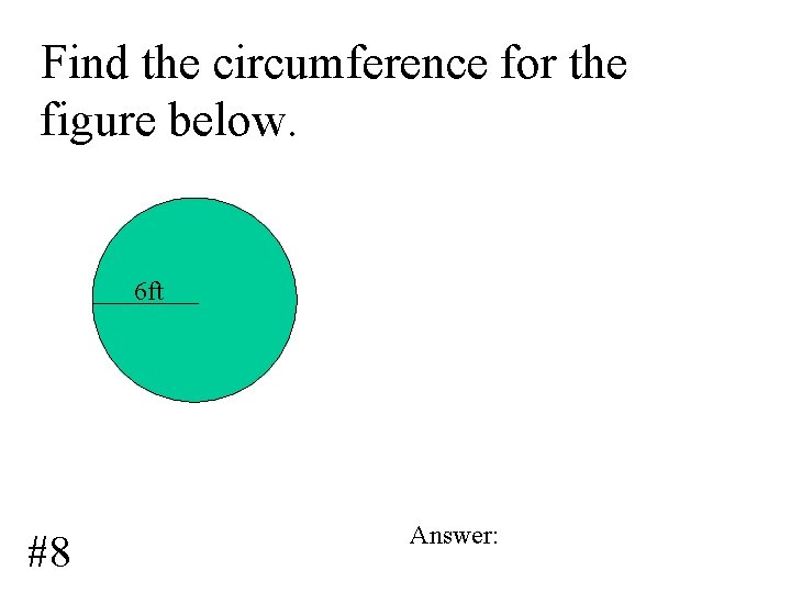 Find the circumference for the figure below. 6 ft #8 Answer: 