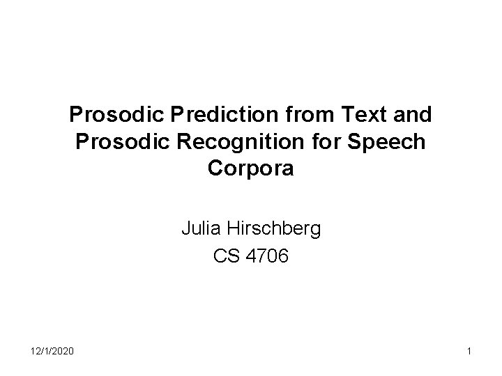 Prosodic Prediction from Text and Prosodic Recognition for Speech Corpora Julia Hirschberg CS 4706