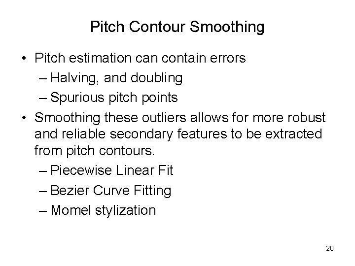 Pitch Contour Smoothing • Pitch estimation can contain errors – Halving, and doubling –