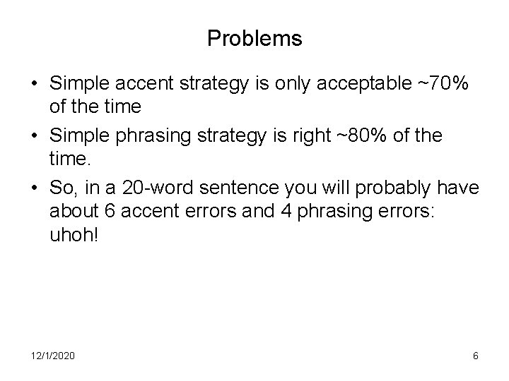 Problems • Simple accent strategy is only acceptable ~70% of the time • Simple