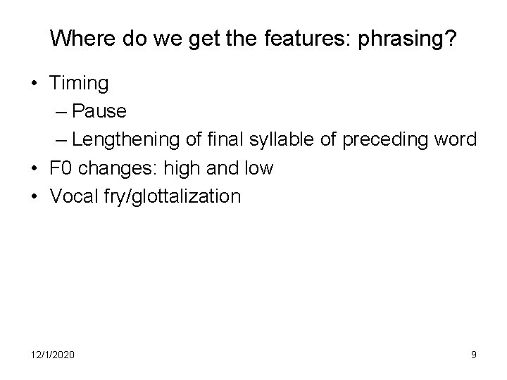 Where do we get the features: phrasing? • Timing – Pause – Lengthening of