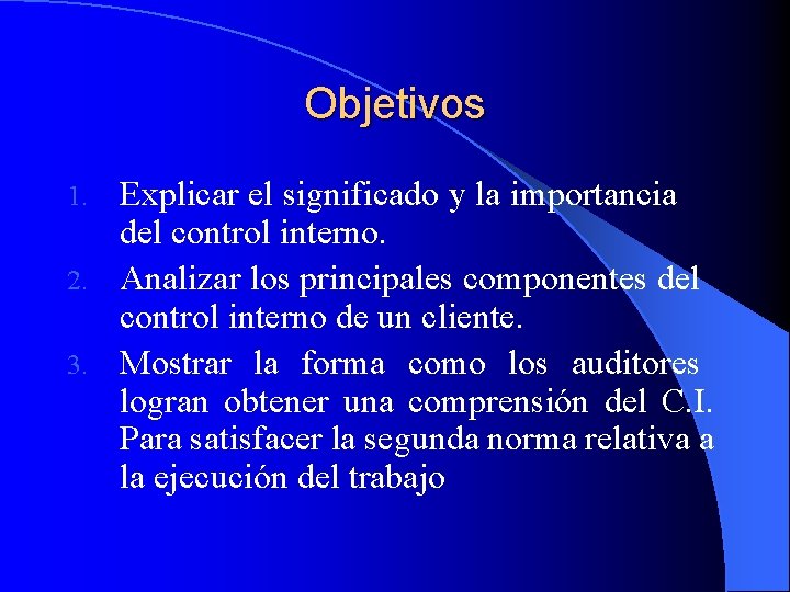 Objetivos Explicar el significado y la importancia del control interno. 2. Analizar los principales