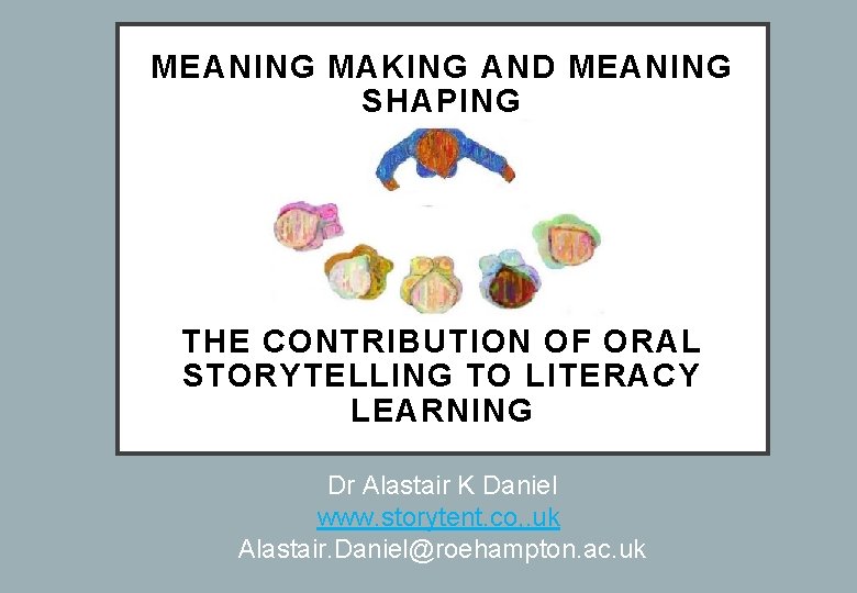 MEANING MAKING AND MEANING SHAPING THE CONTRIBUTION OF ORAL STORYTELLING TO LITERACY LEARNING Dr