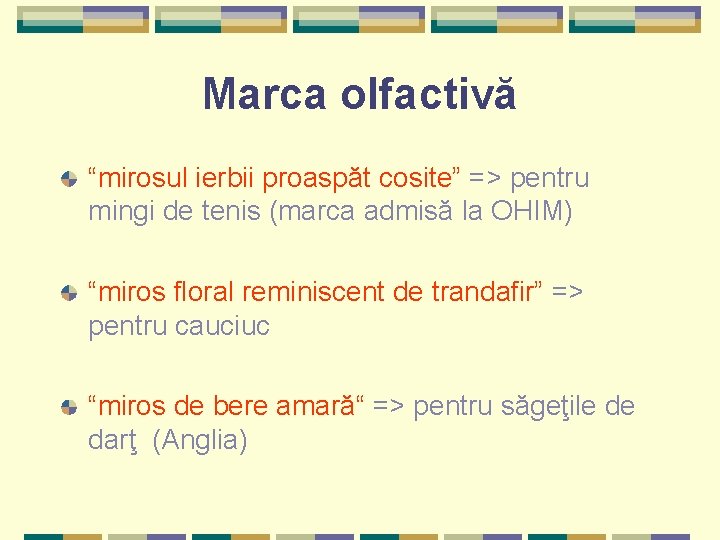 Marca olfactivă “mirosul ierbii proaspăt cosite” => pentru mingi de tenis (marca admisă la