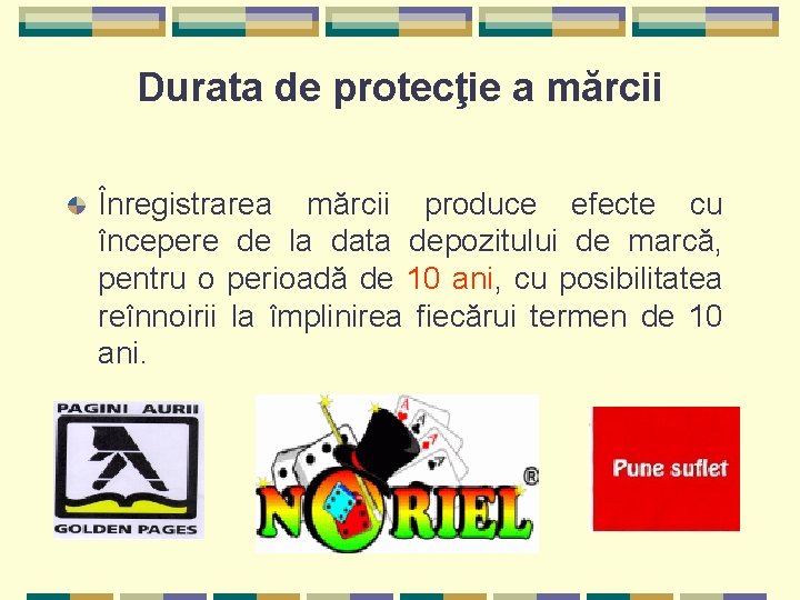 Durata de protecţie a mărcii Înregistrarea mărcii produce efecte cu începere de la data