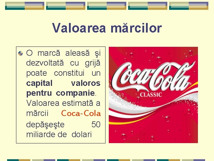 Valoarea mărcilor O marcă aleasă şi dezvoltată cu grijă poate constitui un capital valoros Valoarea mărcilor O marcă aleasă şi dezvoltată cu grijă poate constitui un capital valoros