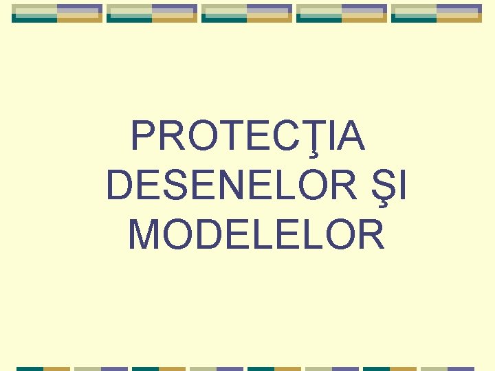 PROTECŢIA DESENELOR ŞI MODELELOR 