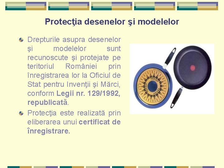 Protecţia desenelor şi modelelor Drepturile asupra desenelor şi modelelor sunt recunoscute şi protejate pe Protecţia desenelor şi modelelor Drepturile asupra desenelor şi modelelor sunt recunoscute şi protejate pe