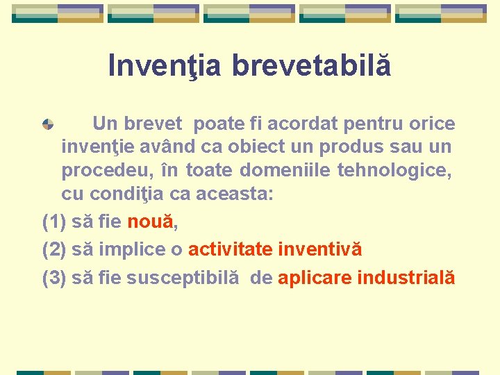 Invenţia brevetabilă Un brevet poate fi acordat pentru orice invenţie având ca obiect un Invenţia brevetabilă Un brevet poate fi acordat pentru orice invenţie având ca obiect un