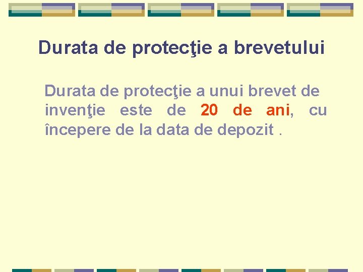 Durata de protecţie a brevetului Durata de protecţie a unui brevet de invenţie este