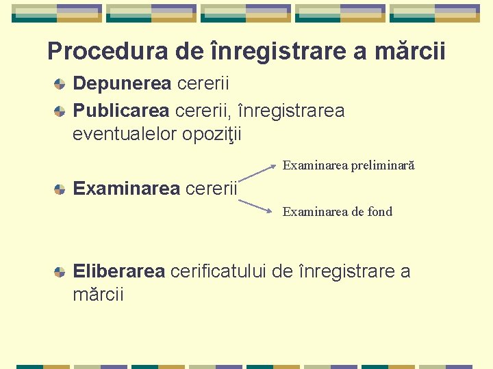 Procedura de înregistrare a mărcii Depunerea cererii Publicarea cererii, înregistrarea eventualelor opoziţii Examinarea preliminară