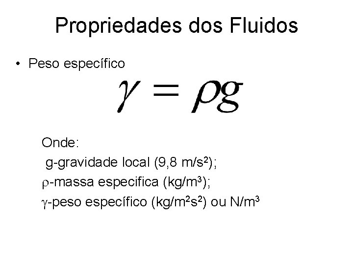 Propriedades dos Fluidos • Peso específico Onde: g-gravidade local (9, 8 m/s 2); r-massa Propriedades dos Fluidos • Peso específico Onde: g-gravidade local (9, 8 m/s 2); r-massa