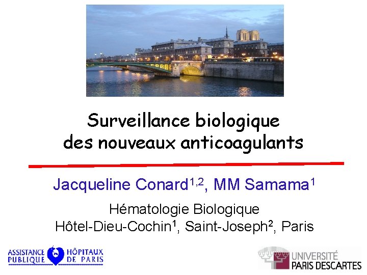 Surveillance biologique des nouveaux anticoagulants Jacqueline Conard 1, 2, MM Samama 1 Hématologie Biologique