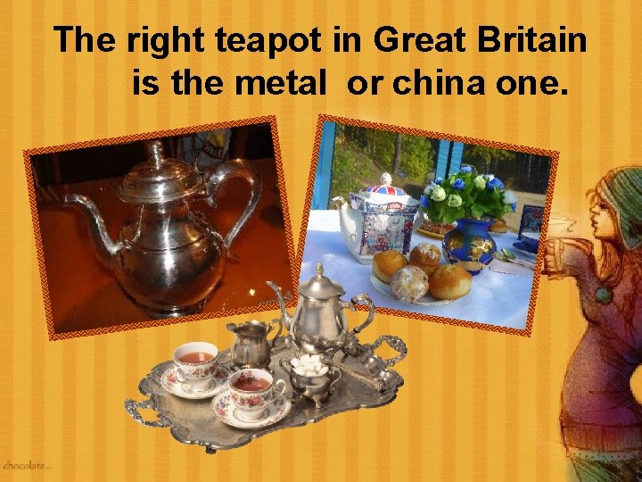 The right teapot in Great Britain is the metal or china one. 