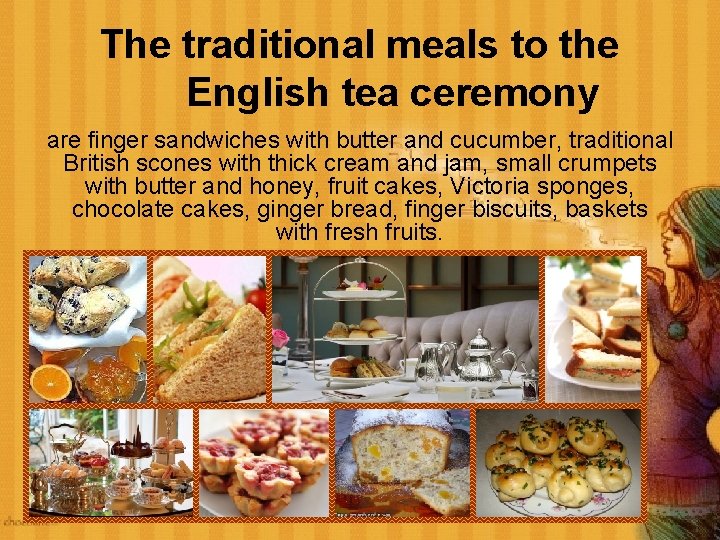 The traditional meals to the English tea ceremony are finger sandwiches with butter and